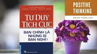 TƯ DUY TÍCH CỰC ( Bạn chính là những gì bạn nghĩ)