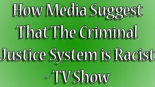 How Media Suggest That The Criminal Justice System is Racist - TV Show