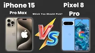 Goole Pixel 8 Pro vs Apple iPhone 15 Pro Max Which You Should Pick
