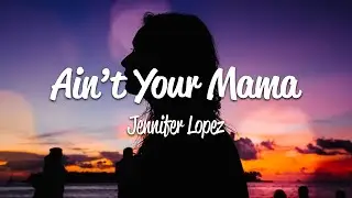 Jennifer Lopez - Ain't Your Mama (Lyrics)