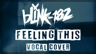 Feeling This - Blink-182 | Vocal Cover