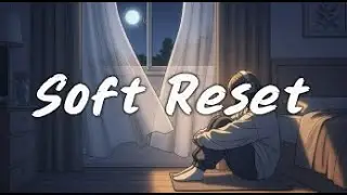 Soft Reset (lyrics)