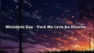 Ministério Zoe - Você Me Leva Ao Deserto ( Com Letra )