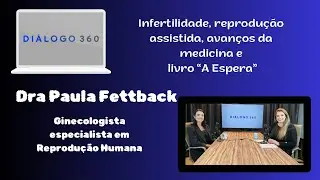 Diálogo 360 T01 EP12 - Infertilidade, reprodução assistida, avanços da medicina, livro