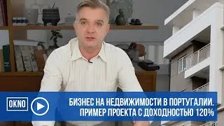 Бизнес на недвижимости в Португалии. Пример проекта с доходностью 120%