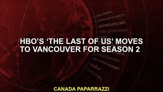 HBO’s ‘The Last of Us’ Moves to Vancouver for Season 2