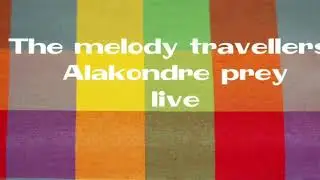 The melody travellers - Alakondre Prey Live