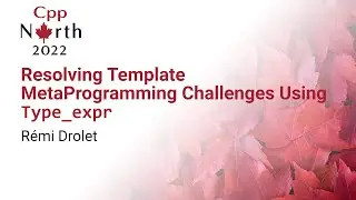 Resolving Template MetaProgramming Challenges Using Type_expr - Rémi Drolet - CppNorth 2022