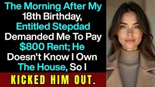 Stepdad Demanded $800 Rent The Morning I Turned 18; Didn't Know I Own The House, So I Kicked Him Out