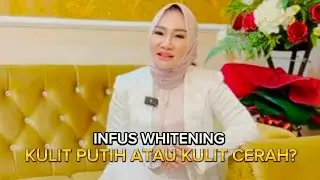 INFUS WHITENING UNTUK KULIT PUTIH ATAU KULIT CERAH?