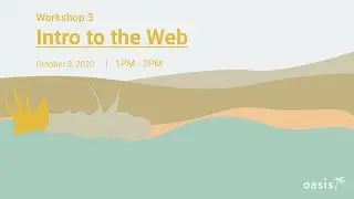Oasis Workshop 3: Intro to the Web
