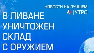 В Ливане уничтожен склад с оружием \\ утренний выпуск новостей на Лучшем радио от 20 августа 2024