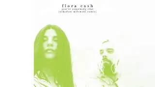 flora cash - You're Somebody Else (Nikodem Milewski Remix)
