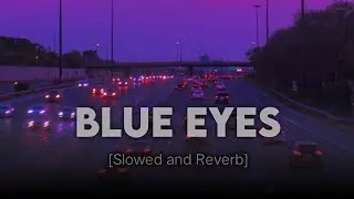 Blue Eyes [Slowed and Reverb] By Honey Singh Aesthetic Song