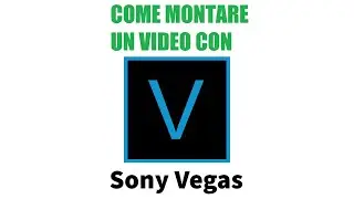 COME MONTARE UN VIDEO CON SONY VEGAS