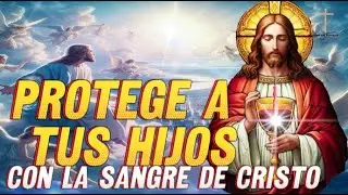 PROTEGE A TUS HIJOS CON LA SAGRADA SANGRE DE CRISTO CON ESTA ORACION