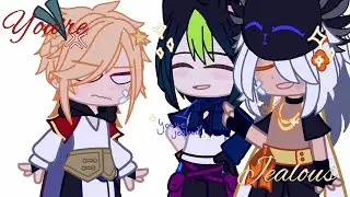 You're Jealous!!✨ - Genshin Impact