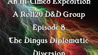 An Ill-Timed Expedition Episode 8: The Dingus Diplomatic Diversion