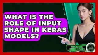 What Is the Role of Input Shape in Keras Models? - AI and Machine Learning Explained
