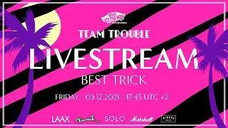 Team Trouble 2021 | Livestream | Best Trick