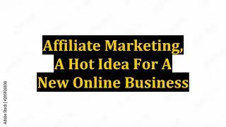 Affiliate Marketing, A Hot Idea For A New Online Business