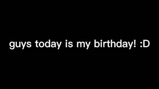 ITS MY BIRTHDAY 🎂
