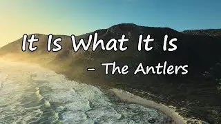 The Antlers – It Is What It Is Lyrics