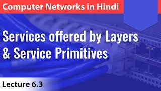 Lecture 6.3: Services offered by layers & Service Primitives with notes | Computer Networks