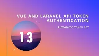 13.  Automatic Token Set (Vue and Laravel Api Token Authentication)