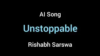 Unstoppable - Rishabh Sarswa - AI Song