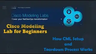 Cisco Modeling Lab (CML) for Beginners -  How CML Setup  and Teardown process works