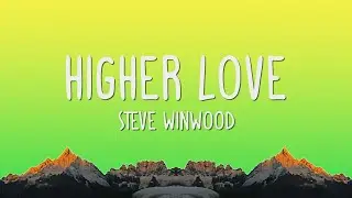 Steve Winwood - Higher Love (Lyrics)