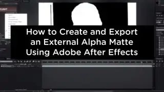 How to Create and Export an External Alpha Matte Using Adobe After Effects