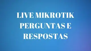 Live Mikrotik #1 Perguntas e Respostas