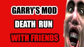 GARRY'S MOD DEATH RUN || AAAAAAAAAH || WITH FRIENDS