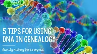 5 Tips to Use DNA in Genealogy