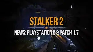 S.T.A.L.K.E.R. 2 - Zone News: PlayStation 5 & Patch 1.7 New Details