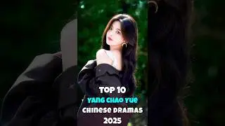 Top 10 Yang Chao Yue Chinese Dramas 2025 