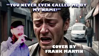 YOU NEVER EVEN CALLED ME BY MY NAME covered by Frank Martin