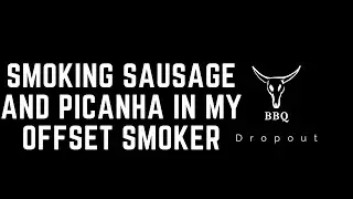 Smoking sausage and picanha in my offset smoker