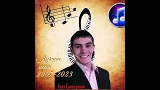 Лучшие песни 2007-2023(часть-2)-Азат Самигуллин