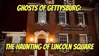 Ghosts of Gettysburg: The Haunting of Lincoln Square