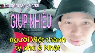NGƯỜI VN LÀM GIÀU TẠI NHẬT BẰNG NGHỀ VE CHAI, THU GOM RÁC