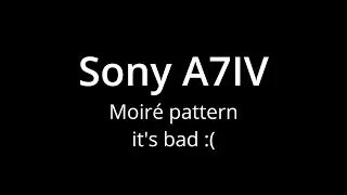 Sony A7IV video Moiré pattern, ouch