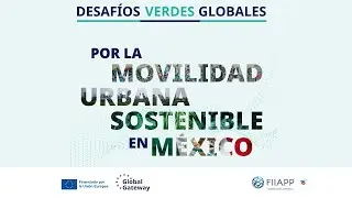 Desafíos Verdes Globales: #MovilidadSostenible en México | FIIAPP