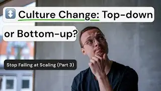 Agile Culture Change - Top-down or bottom-up? (Stop Failing at Scaling, Part 3)