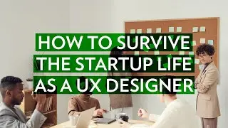 How to Survive the Startup Life as a UX Designer