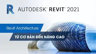Khóa Học Revit Architecture Từ Cơ Bản Đến Nâng Cao