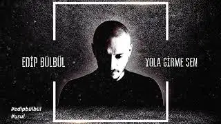 Edip Bülbül - Yola Girme Sen (Official Audio)