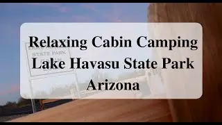 Cabin Camping Adventure at Lake Havasu State Park, Arizona